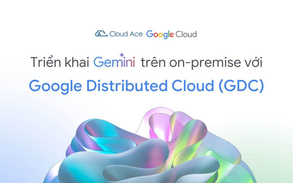 Triển khai Gemini trên on-premise với GDC